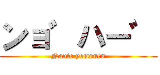 ンョ゛ハー゛ (Nante yomunen)