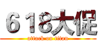 ６１８大促 (attack on titan)