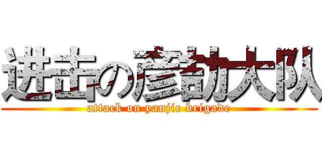 进击の彦劼大队 (attack on yanjie brigade)