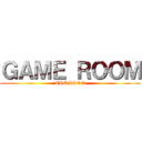 ＧＡＭＥ ＲＯＯＭ (THE BLOG)