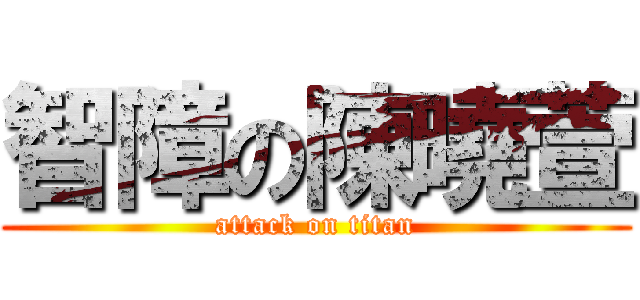 智障の陳曉萱 (attack on titan)