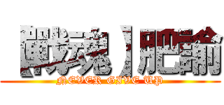 【戰魂】肥諭 (NEVER GIVE UP)