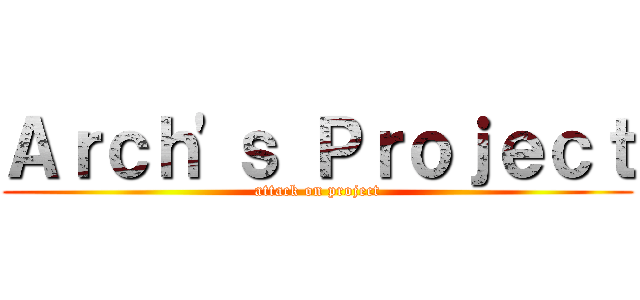 Ａｒｃｈ\'ｓ Ｐｒｏｊｅｃｔ (attack on project)