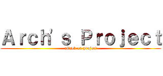 Ａｒｃｈ\'ｓ Ｐｒｏｊｅｃｔ (attack on project)