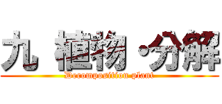 九 植物・分解 (Decomposition plant)