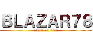 ＢＬＡＺＡＲ７８ (attack on titan)