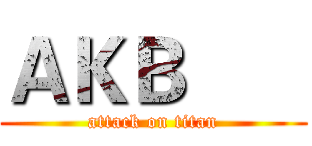 ＡＫＢ       (attack on titan)
