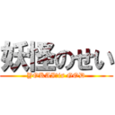 妖怪のせい (YOKAI　is GOD)