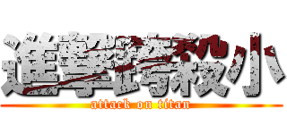 進撃跨殺小 (attack on titan)