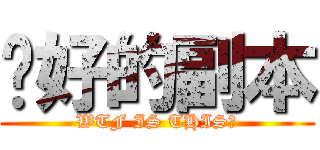 說好的副本 (WTF IS THIS?)