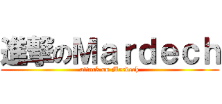 進撃のＭａｒｄｅｃｈ (attack on Mardech)