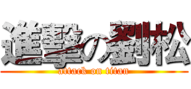 進擊の劉松 (attack on titan)