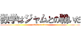 数学はジャムとの戦いだ (attack on titan)