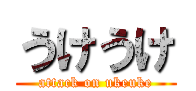 うけうけ (attack on ukeuke)