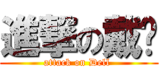 進撃の戴尔 (attack on Dell )