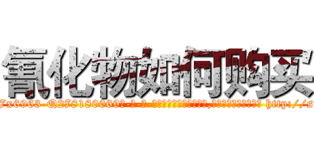 氰化物如何购买 (氰化物如何购买【电-186x2687x6963-Q278180069元-吉-药-业】我们做的是长期生意,靠的是老客户长期支持 http://sngk.net/bIVBv9
)
