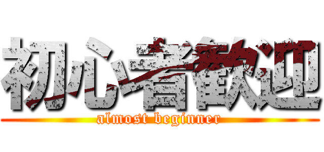 初心者歓迎 (almost beginner)