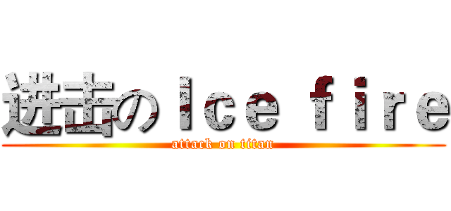 进击のＩｃｅ ｆｉｒｅ (attack on titan)