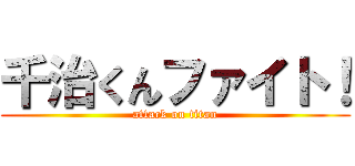 千治くんファイト！ (attack on titan)