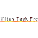 Ｔｉｔａｎ Ｔａｓｋ Ｆｒｃ (TTF)