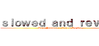 ｓｌｏｗｅｄ ａｎｄ ｒｅｖｅｒｂ (Kohta Yamamoto - Night of The End)