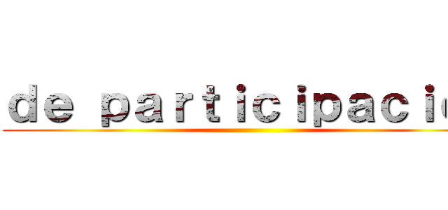ｄｅ ｐａｒｔｉｃｉｐａｃｉｏｎ ()