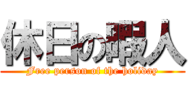 休日の暇人 (Free person of the holiday)