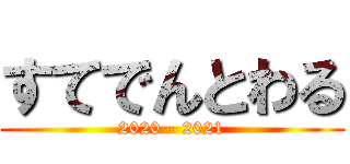 すてでんとわる (2020 - 2021)