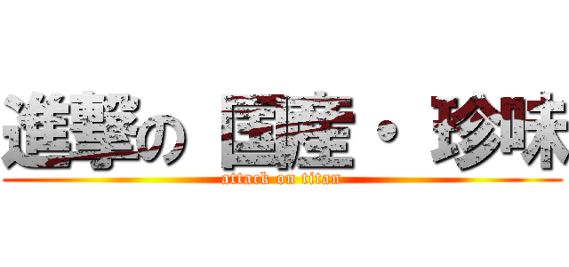 進撃の 国産・ 珍味 (attack on titan)