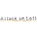 Ａｔｔａｃｋ ｏｎ Ｌｏｌｉｓ (Weiss)