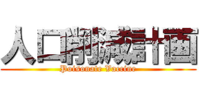 人口削減計画 (Poisonate Vaccine)