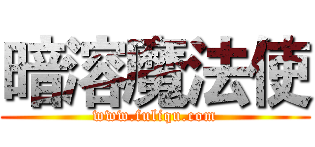 暗溶魔法使 (www.fuliqu.com)