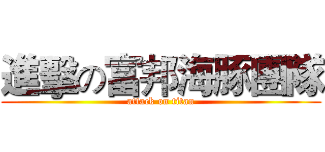 進擊の富邦海豚團隊 (attack on titan)