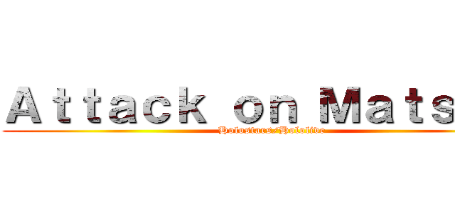 Ａｔｔａｃｋ ｏｎ Ｍａｔｓｕｒｉ (Holostars/Hololive)