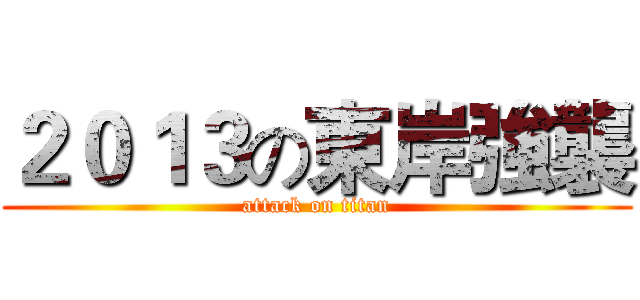 ２０１３の東岸強襲 (attack on titan)