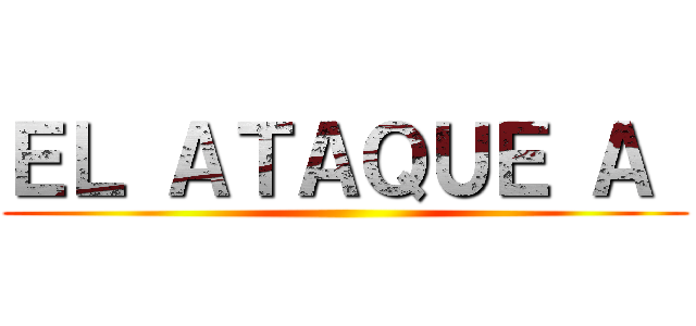 ＥＬ ＡＴＡＱＵＥ Ａ  ()