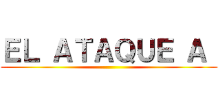 ＥＬ ＡＴＡＱＵＥ Ａ  ()