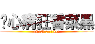 丧心病狂香菜黑 (attack on titan)