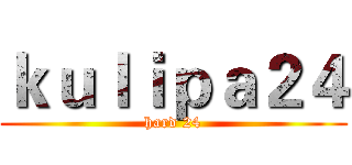 ｋｕｌｉｐａ２４ (hard 24)
