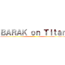 ＢＡＲＡＫ ｏｎ Ｔｉｔａｎ (タイタンのバラク)