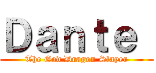 Ｄａｎｔｅ  (The God Dragon Slayer)