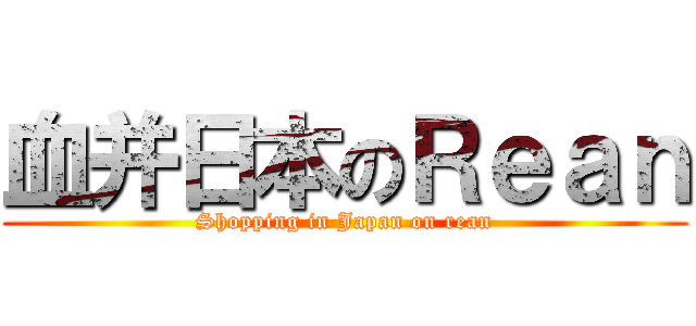 血并日本のＲｅａｎ (Shopping in Japan on rean)