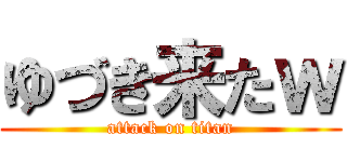 ゆづき来たｗ (attack on titan)