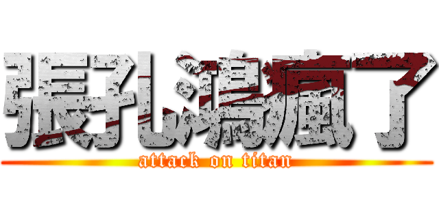 張孔鴻瘋了 (attack on titan)