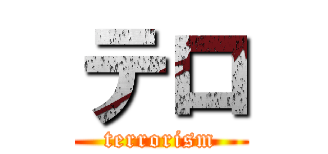 テロ (terrorism)