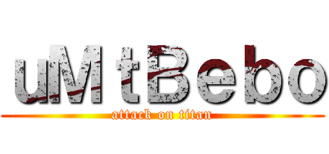 ｕＭｔＢｅｂｏ (attack on titan)