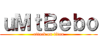 ｕＭｔＢｅｂｏ (attack on titan)