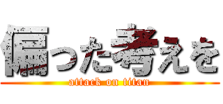 偏った考えを (attack on titan)