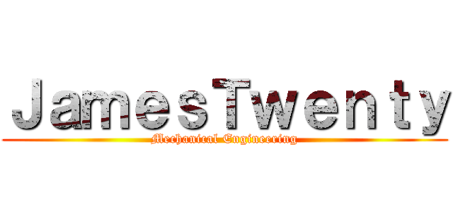 ＪａｍｅｓＴｗｅｎｔｙ (Mechanical Engineering)