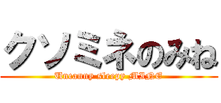 クソミネのみね (Uncanny sleepy MINE)